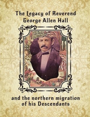 bokomslag The Legacy of Reverend George Allen Hall: And the Northern Migration of his Descendants