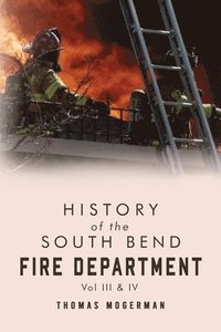 bokomslag History of the South Bend Fire Department Vol. III & IV