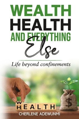bokomslag Wealth Health and Everything Else: Life Beyond Confinements