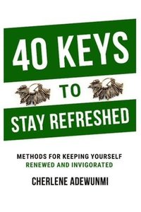 bokomslag 40 Keys to Stay Refreshed: Methods for Keeping Yourself Renewed and Invigorated