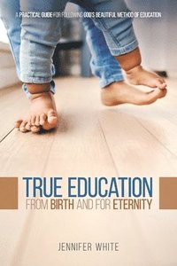 bokomslag True Education: From Birth and for Eternity