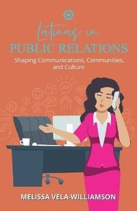 bokomslag Latinas in Public Relations: Shaping Communications, Communities, and Culture