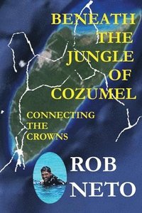 bokomslag Beneath the Jungle of Cozumel: Connecting the Crowns