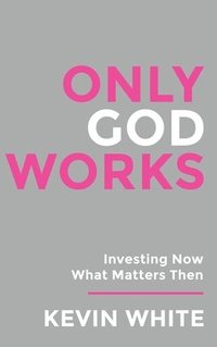 bokomslag Only God Works Investing Now What Matters Then (B&W)