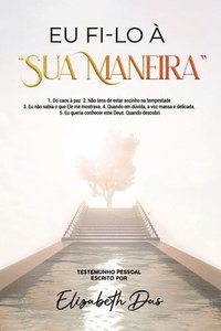 bokomslag Eu fi-lo à sua maneira Portugues: 1. Do caos à paz 2. Não tens de estar sozinho na tempestade 3. Eu não sabia o que Ele me mostrava. 4. Quando em dúvi
