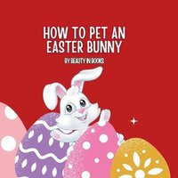 bokomslag How to pet an Easter Bunny