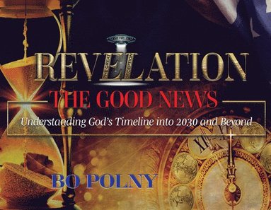 bokomslag Revelation the Good News: Understanding God's Timeline Into 2030 and Beyond