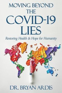 bokomslag Moving Beyond the Covid-19 Lies: Restoring Health & Hope for Humanity