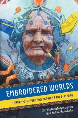 Valya Dudycz Lupescu, Olha Brylova, Iryna Pasko - Embroidered Worlds, Häftad