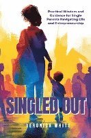 bokomslag Singled Out: Practical Wisdom and Guidance for Single Parents Navigating Life and Entrepreneurship