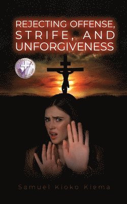 Rejecting Offense, Strife, and Unforgiveness 1