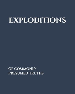 bokomslag Exploditions: of Commonly Presumed Truths