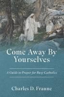 bokomslag Come Away By Yourselves: A Guide to Prayer for Busy Catholics