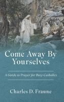 bokomslag Come Away By Yourselves: A Guide to Prayer for Busy Catholics