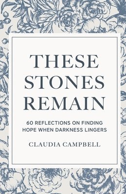 These Stones Remain: 60 Reflections on Finding Hope When Darkness Lingers 1