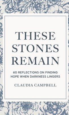 These Stones Remain: 60 Reflections on Finding Hope When Darkness Lingers 1