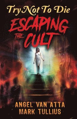 Mark Tullius, Angel Van Atta, P W Feutz - Try Not to Die Escaping the Cult, Häftad