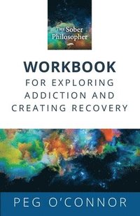 bokomslag The Sober Philosopher Workbook for Exploring Addiction and Creating Recovery