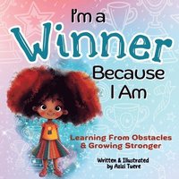 bokomslag I'm a Winner Because I Am: Learning From Obstacles & Growing Stronger