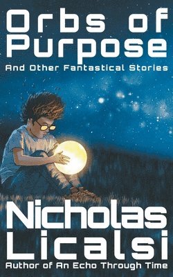 Orbs of Purpose and Other Fantastical Stories 1