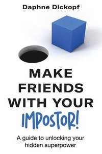 bokomslag Making Friends with Your Imposter! A Guide to Unlocking Your Hidden Superpower