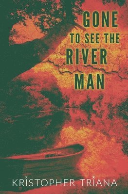 Kristopher Triana - Gone to See the River Man, Häftad