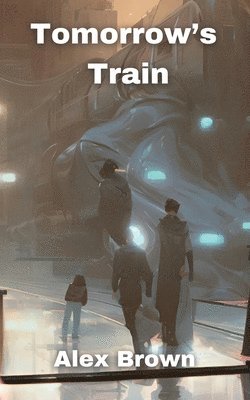 Alex Brown - Tomorrow's Train, Häftad