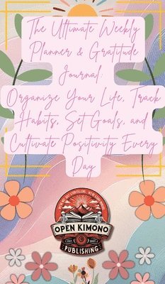 bokomslag The Ultimate Weekly Planner & Gratitude Journal: Organize Your Life, Track Habits, Set Goals, and Cultivate Positivity Every Day