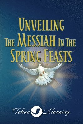 bokomslag Unveiling the Messiah in the Spring Feasts