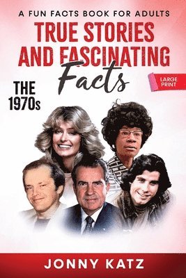 True Stories and Fascinating Facts About the 1970s