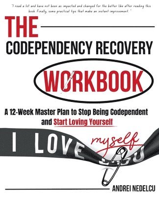 bokomslag The Codependency Recovery Workbook: A12-Week Master Plan to Stop Being Codependent and Start Loving Yourself (Breaking Free from Toxic Relationships)