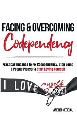 bokomslag Facing and Overcoming Codependency: Practical Guidance to Fix Your Codependency, Stop Being a People Pleaser, and Start Loving Yourself