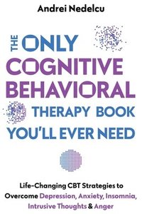 bokomslag The Only Cognitive Behavioral Therapy Book You'll Ever Need