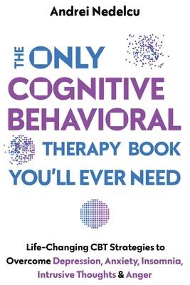bokomslag The Only Cognitive Behavioral Therapy Book You'll Ever Need