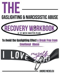 bokomslag The Gaslighting & Narcissistic Abuse Recovery Workbook: A 12-Week Master Plan to Avoid the Gaslighting Effect & Break Free from Emotional Abuse (Break