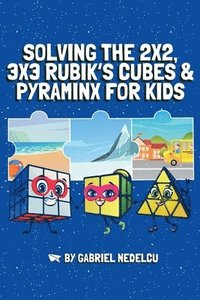 bokomslag Solving the 2x2, 3x3 Rubik's Cubes & Pyraminx for Kids (3 in 1): A Fun Guide for Kids to Conquer the 2x2, 3x3 Rubik's Cubes & Pyraminx