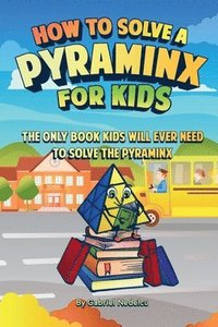 bokomslag How to Solve a Pyraminx for Kids: The Only Book Kids Will Ever Need to Solve the Pyraminx (Solving the Rubik's Cube for Kids)