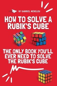 bokomslag How to Solve a Rubik's Cube: The Only Book You'll Ever Need to Solve the Rubik's Cube