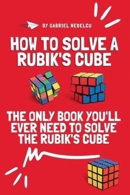 bokomslag How to Solve a Rubik's Cube: The Only Book You'll Ever Need to Solve the Rubik's Cube