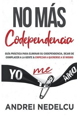 bokomslag No Más Codependencia: Guía Práctica Para Eliminar Su Codependencia, Dejar De Complacer A La Gente Y Empezar A Quererse A Sí Mismo (Spanish Edition)