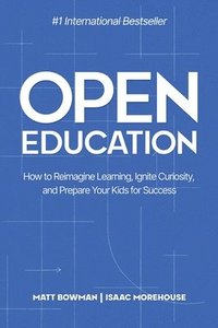 bokomslag Open Education: How to Reimagine Learning, Ignite Curiosity, and Prepare Your Kids for Success