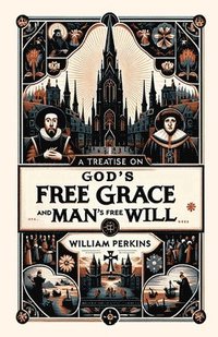 bokomslag A Treatise on God's Free Grace and Man's Free Will