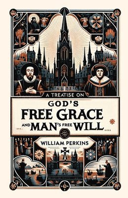 A Treatise on God's Free Grace and Man's Free Will 1