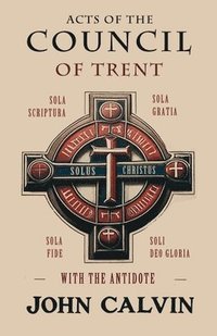 bokomslag Acts of the Council of Trent with the Antidote