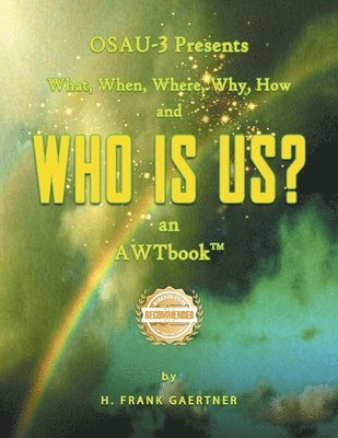 OSAU-3 Presents What, When, Where, Why, How and Who Is Us? an AWTbook(TM). 1