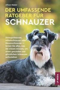bokomslag Der Umfassende Ratgeber Für Schnauzer: Zwergschnauzer, Mittelschnauzer Oder Riesenschnauzer - Lernen Sie Alles, Was Sie Wissen Müssen, Um Einen Gesund