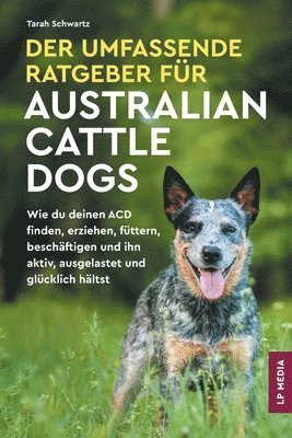 Tarah Schwartz - Umfassende Ratgeber Für Australian Cattle Dogs, Häftad