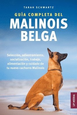 Tarah Schwartz - Guía Completa Del Malinois Belga: Selección, Adiestramiento, Socialización, Trabajo, Alimentación y Cuidado de Tu Nuevo Cachorro Malinois, Häftad