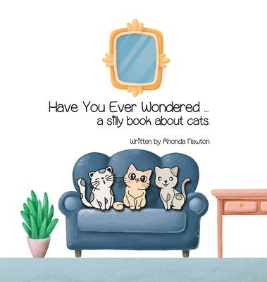 Have You Ever Wondered ... A Silly Book About Cats. 1