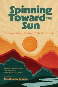 bokomslag Spinning Toward the Sun: Essays on Writing, Resilience, & the Creative Life